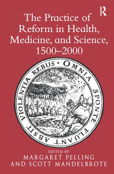 The Practice of Reform in Health, Medicine, and Science, 1500-2000