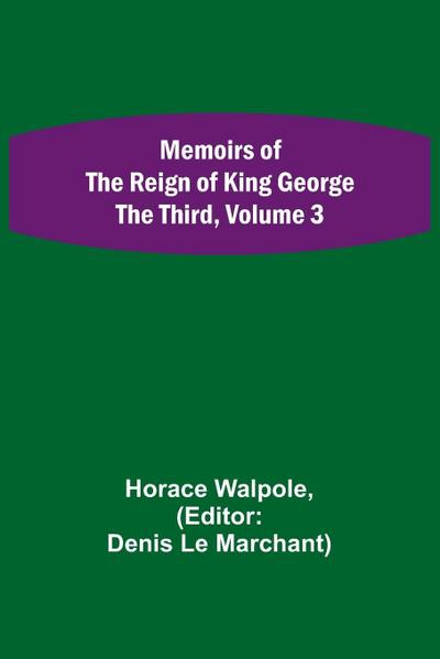 Memoirs of the Reign of King George the Third, Volume 3