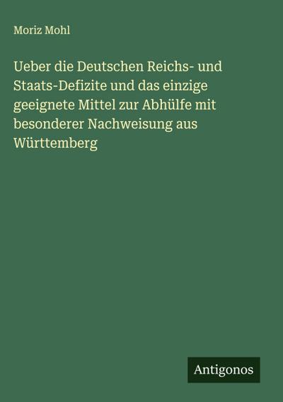 Ueber die Deutschen Reichs- und Staats-Defizite und das einzige geeignete Mittel zur Abhülfe mit besonderer Nachweisung aus Württemberg