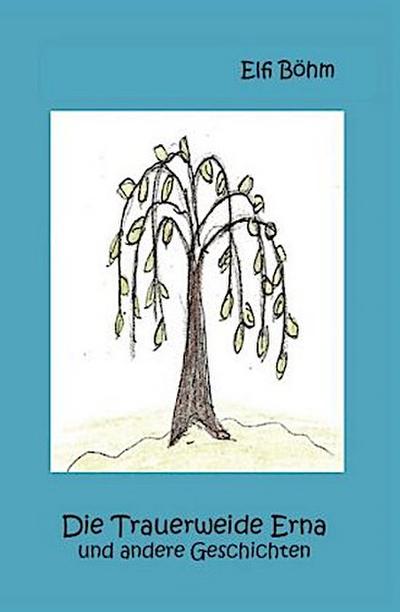 Die Trauerweide Erna und andere Geschichten
