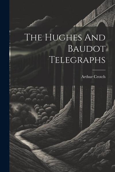 The Hughes And Baudot Telegraphs