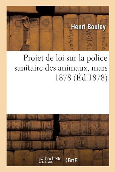 Projet de Loi Sur La Police Sanitaire Des Animaux, Mars 1878