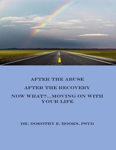 After the Abuse, After the Recovery, Now What?... Moving On With Your Life