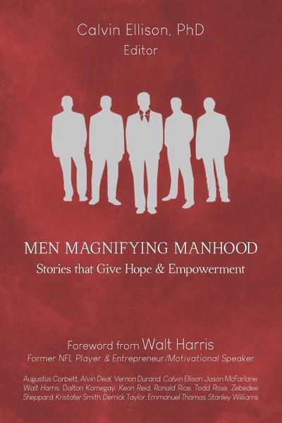Men Magnifying Manhood: Stories That Give Hope And Empowerment
