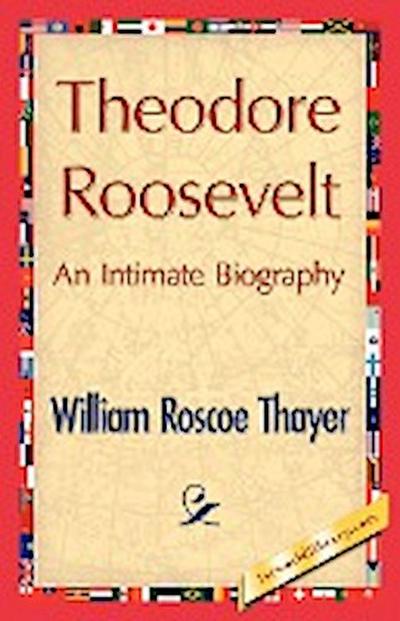 Theodore Roosevelt, an Intimate Biography
