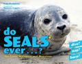 Do Seals Ever . . . ?