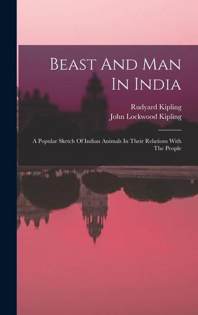 Beast And Man In India: A Popular Sketch Of Indian Animals In Their Relations With The People