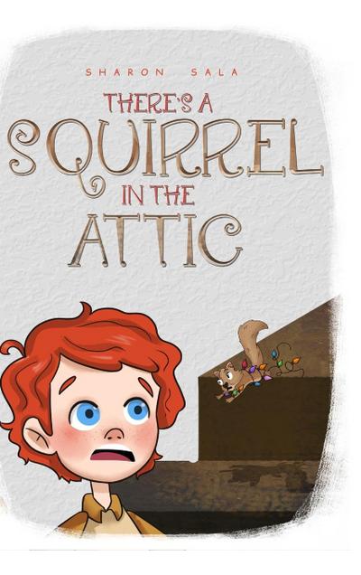 THERE’S A SQUIRREL IN THE ATTIC