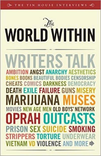 The World Within: Writers Talk Ambition, Angst, Aesthetics, Bones, Books, Beautiful Bodies, Censorship, Cheats, Comics, Darkness, Democr