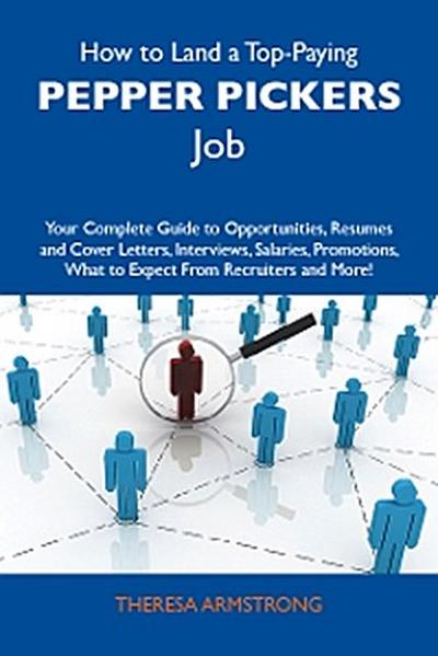 How to Land a Top-Paying Pepper pickers Job: Your Complete Guide to Opportunities, Resumes and Cover Letters, Interviews, Salaries, Promotions, What to Expect From Recruiters and More