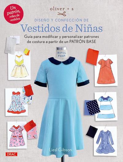 Oliver+S diseño y confección de vestidos de niñas : guía para modificar y personalizar patrones de costura a partir de un patrón base