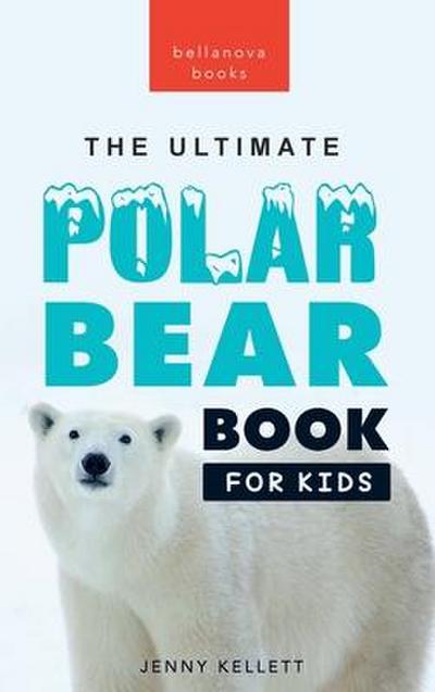 Polar Bears: The Ultimate Polar Bear Book for Kids:100+ Polar Bear Facts, Photos, Quiz & More