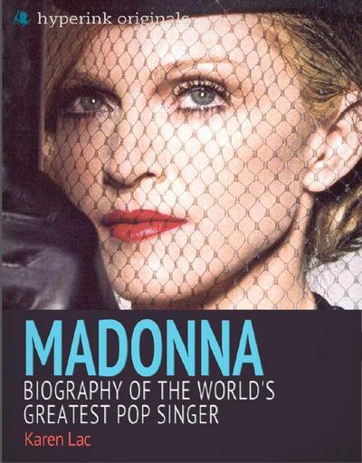 Lac, K: Madonna: Biography of the World’s Greatest Pop Singe