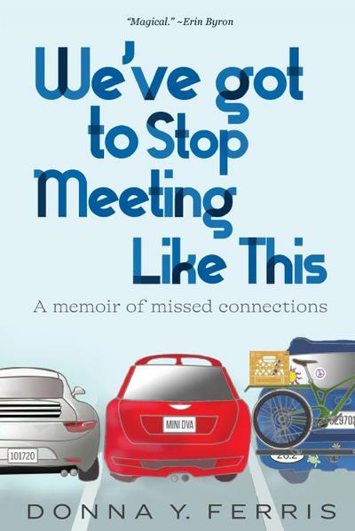 We’ve Got To Stop Meeting Like This - A Memoir of Missed Connections