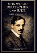 Jakob Wassermann: Mein Weg als Deutscher und Jude.