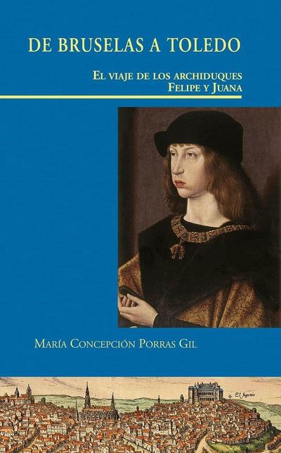 DE BRUSELAS A TOLEDO: EL VIAJE DE LOS ARCHIDUQUES FELIPE Y JUANA