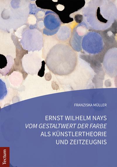 Ernst Wilhelm Nays "Vom Gestaltwert der Farbe" als Künstlertheorie und Zeitzeugnis