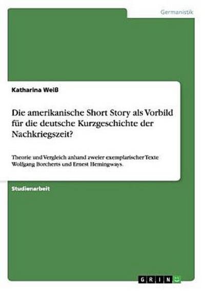 Die amerikanische Short Story als Vorbild für die deutsche Kurzgeschichte der Nachkriegszeit?
