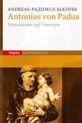 Antonius von Padua: Franziskaner auf Umwegen (Topos Taschenbücher)