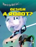 Where in the World Can I ... Design a Robot?