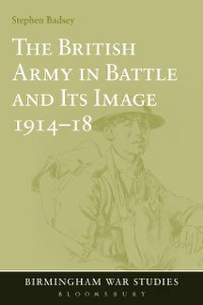The British Army in Battle and Its Image 1914-18