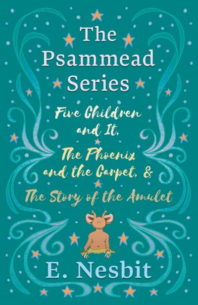 Five Children and It, The Phoenix and the Carpet, and The Story of the Amulet;The Psammead Series - Books 1 - 3
