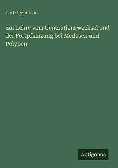 Zur Lehre vom Generationswechsel und der Fortpflanzung bei Medusen und Polypen