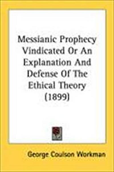 Messianic Prophecy Vindicated Or An Explanation And Defense Of The Ethical Theory (1899)