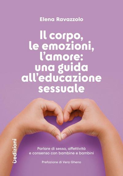 Il corpo, le emozioni, l’amore: una guida all’educazione sessuale. Parlare di sesso, affettività e consenso con bambine e bambini