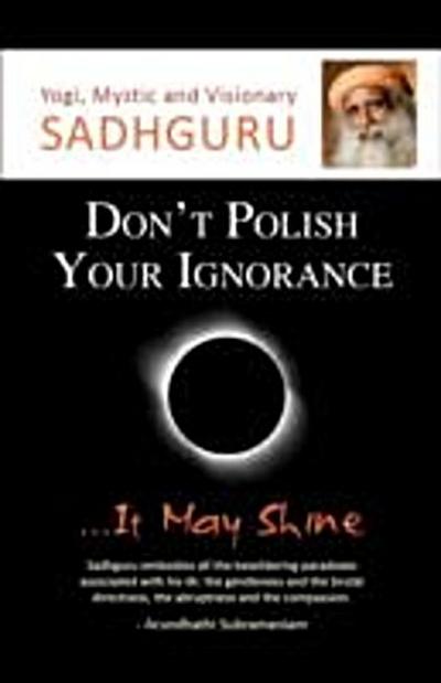 Don’t Polish Your Ignorance...It May Shine