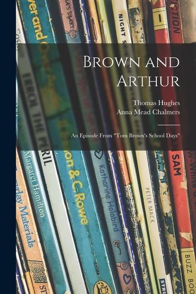 Brown and Arthur: an Episode From "Tom Brown’s School Days"