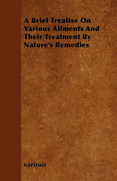 A Brief Treatise on Various Ailments and Their Treatment by Nature’s Remedies