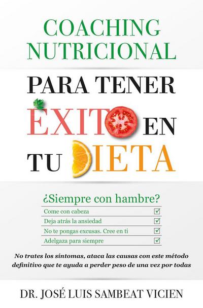 Coaching nutricional para tener éxito en tu dieta : ¿siempre hambriento? : come lo necesario, deja atrás la ansiedad, equilibra tus hormonas, pierde peso no trates los síntomas, ataca las causas con este método definitivo que te ayuda a perder peso de una
