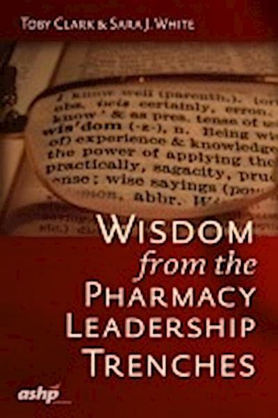 Clark, T:  Wisdom from the Pharmacy Leadership Trenches