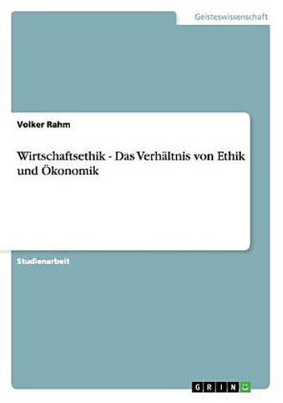 Wirtschaftsethik - Das Verhältnis von Ethik und Ökonomik