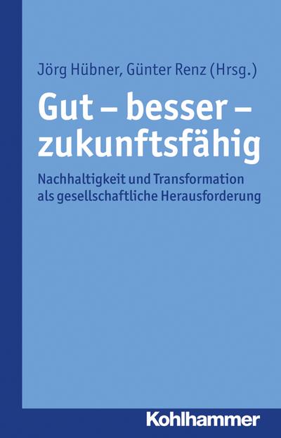 Gut - besser - zukunftsfähig: Nachhaltigkeit und Transformation als gesellschaftliche Herausforderung (edition akademie. Neue Folge, Band 1)