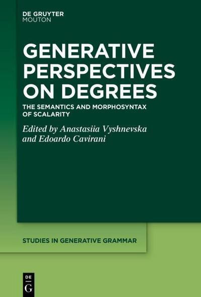 Generative Perspectives on Degrees: The Semantics and Morphosyntax of Scalarity (Studies in Generative Grammar [SGG], 154)