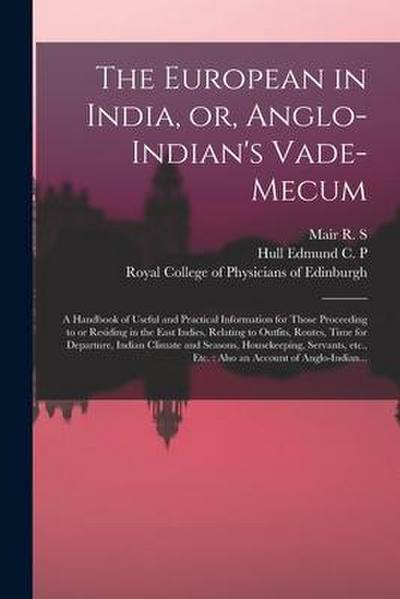 The European in India, or, Anglo-Indian’s Vade-mecum: a Handbook of Useful and Practical Information for Those Proceeding to or Residing in the East I