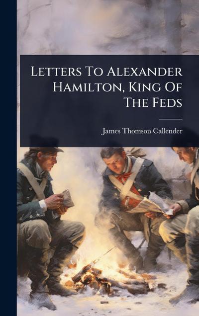 Letters To Alexander Hamilton, King Of The Feds