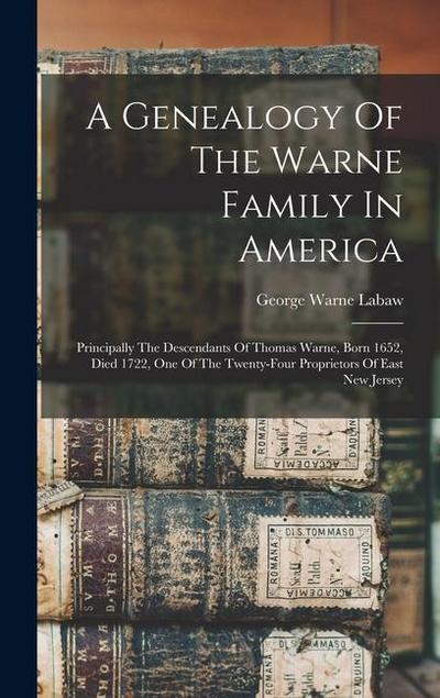 A Genealogy Of The Warne Family In America: Principally The Descendants Of Thomas Warne, Born 1652, Died 1722, One Of The Twenty-four Proprietors Of E