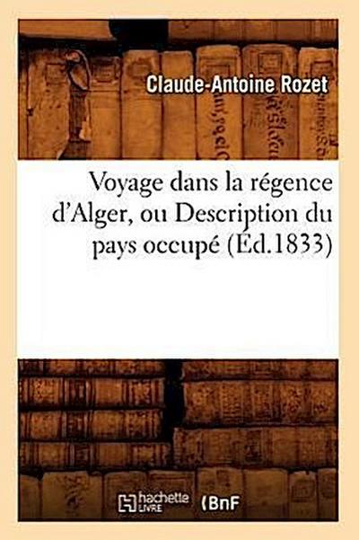 Voyage Dans La Régence d’Alger, Ou Description Du Pays Occupé (Éd.1833)
