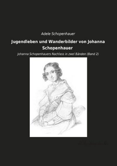 Jugendleben und Wanderbilder von Johanna Schopenhauer - Adele Schopenhauer