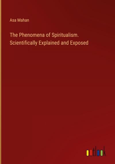 The Phenomena of Spiritualism. Scientifically Explained and Exposed