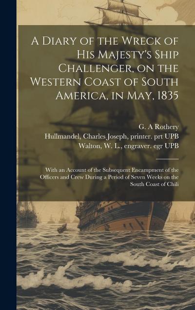 A Diary of the Wreck of His Majesty’s Ship Challenger, on the Western Coast of South America, in May, 1835: With an Account of the Subsequent Encampme