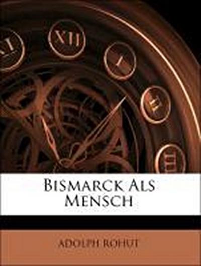 ROHUT, A: Bismarck Als Mensch