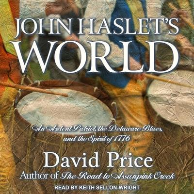 John Haslet’s World Lib/E: An Ardent Patriot, the Delaware Blues, and the Spirit of 1776