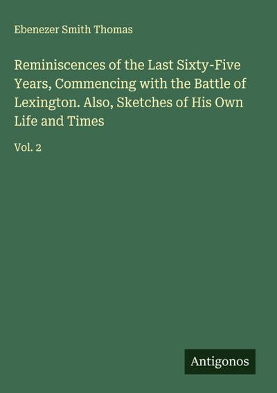Reminiscences of the Last Sixty-Five Years, Commencing with the Battle of Lexington. Also, Sketches of His Own Life and Times