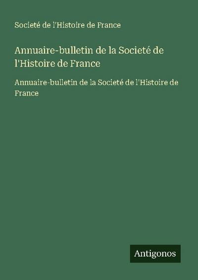 Annuaire-bulletin de la Societé de l’Histoire de France