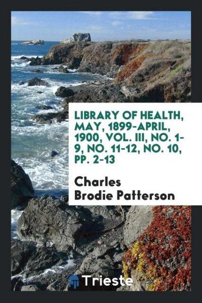 Library of Health, May, 1899-April, 1900, Vol. III, No. 1-9, No. 11-12, No. 10, pp. 2-13