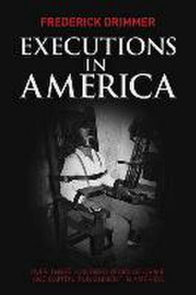 Executions in America: Over Three Hundred Years of Crime and Capital Punishment in America